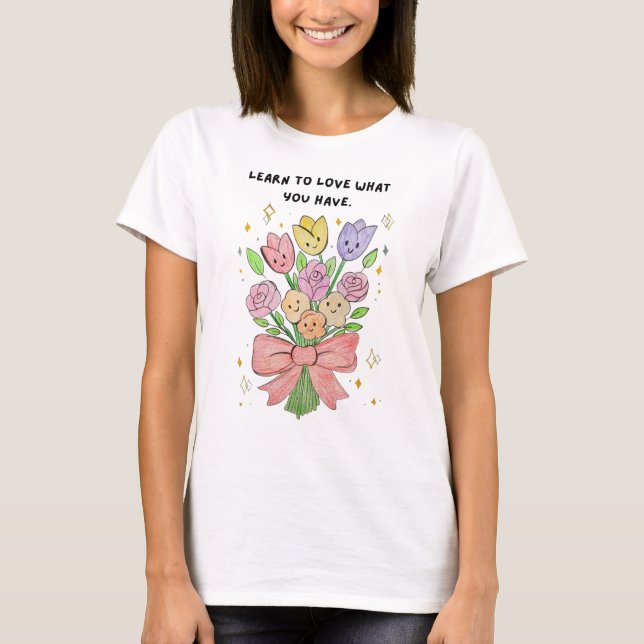 T-shirt Apprenez à aimer ce que vous avez (Devant)