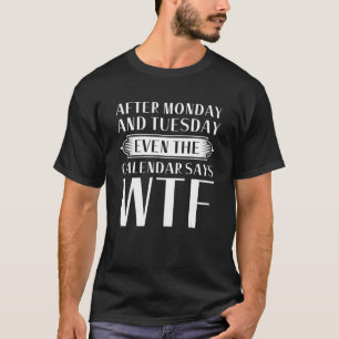 T-shirt Après lundi et mardi Même calendrier Dites WTF