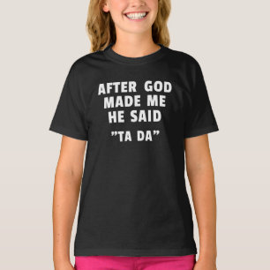T-shirt Après que Dieu m'a fait, Il a dit Ta da