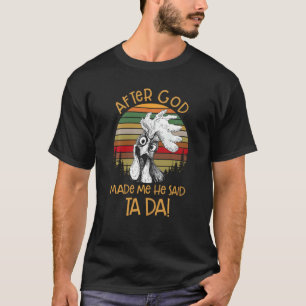 T-shirt Après que Dieu m'a fait, Il a dit Ta Da Drôle de p