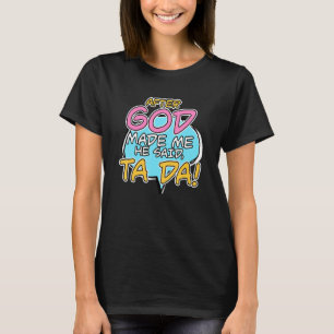 T-shirt Après Que Dieu M'Ait Fait, Il A Dit Ta Da Christia