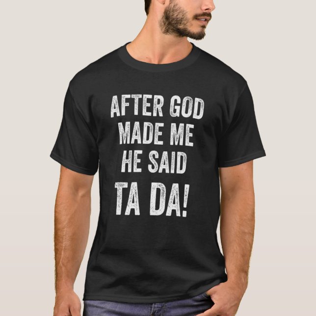 T-shirt Après Que Dieu M'Ait Fait, Il A Dit Ta Da Humour C (Devant)