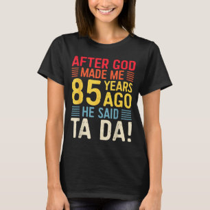 T-shirt Après que Dieu m'ait fait il y a 85 ans, Il a dit