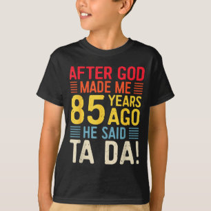 T-shirt Après que Dieu m'ait fait il y a 85 ans Il a dit T