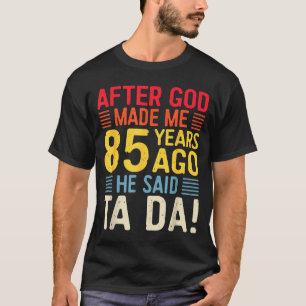 T-shirt Après que Dieu m'ait fait il y a 85 ans Il a dit T