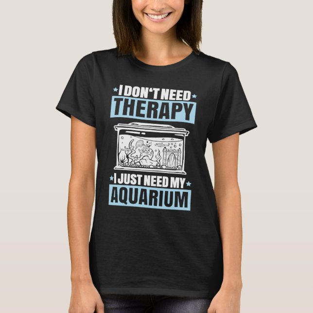 T-shirt Aquaristics I Don't Need Therapy Fishkeeper Aquari (Devant)