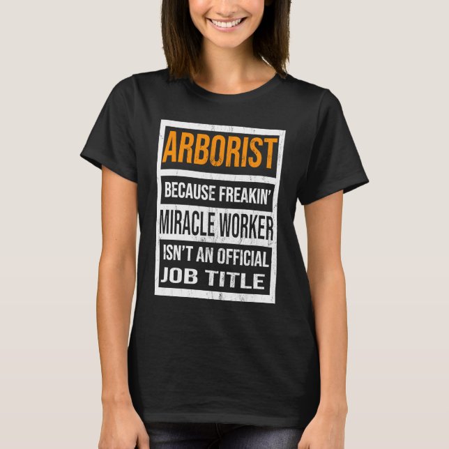 T-shirt Arborist Because Miracle Worker Funny Men Women (Devant)