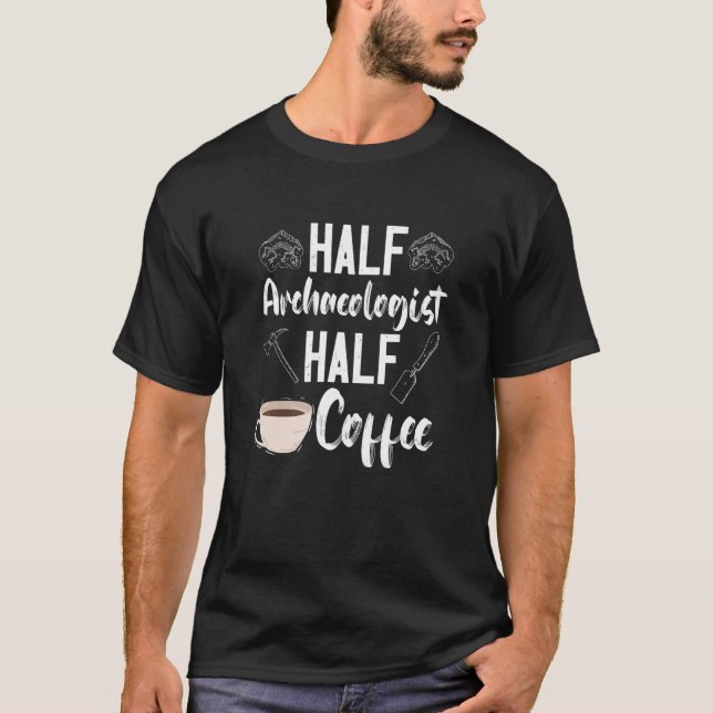 T-shirt Archaeology Archaeologist Half Coffee Artifact Pre (Devant)