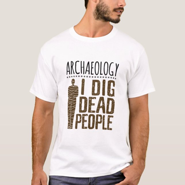 T-shirt Archéologie Anthropologie J'Ai Creusé Des Personne (Devant)