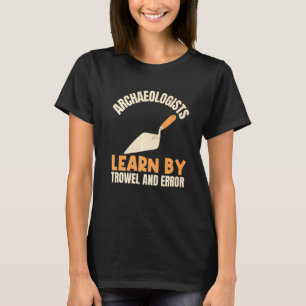 T-shirt Archéologues Apprendre Par Trowel Et Erreur Archae