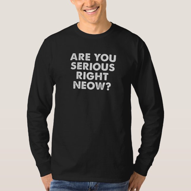 T-shirt Are You Serious Right Now Bro Funny Right Neow Mem (Devant)