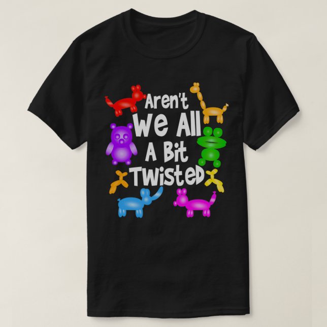 T-shirt Aren't We All A Bit Twisted  Professional Balloon  (Design devant)