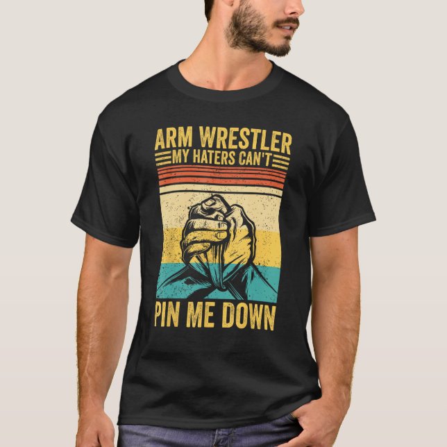 T-shirt Arm Wrestling Arm Wrestler My Haters Can t Pin Me  (Devant)
