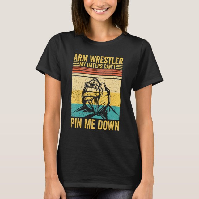 T-shirt Arm Wrestling Arm Wrestler My Haters Can t Pin Me  (Devant)