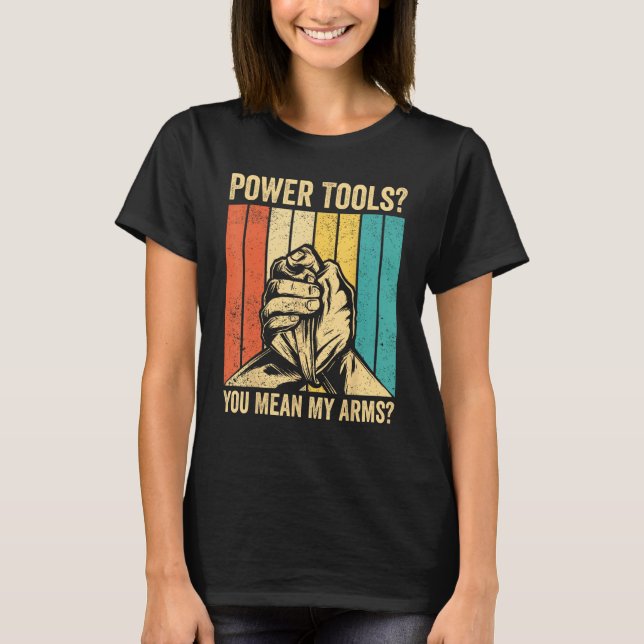 T-shirt Arm Wrestling Arm Wrestler Power Tools You Mean My (Devant)
