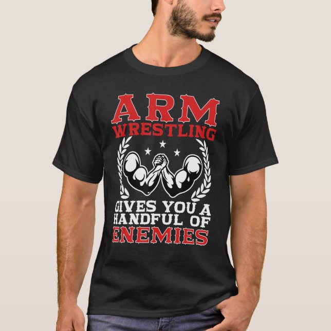 T-shirt Arm Wrestling Gives You A Handful Of Enemies Arm W (Devant)