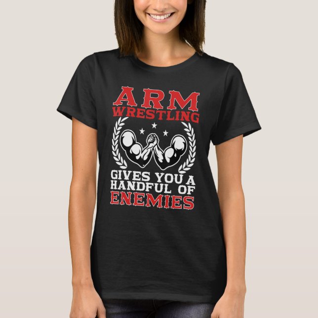 T-shirt Arm Wrestling Gives You A Handful Of Enemies Arm W (Devant)