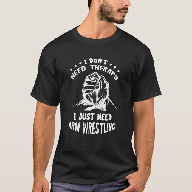 T-shirt Armwrestling Sport I Don't Need Therapy Arm Wrestl (Devant)