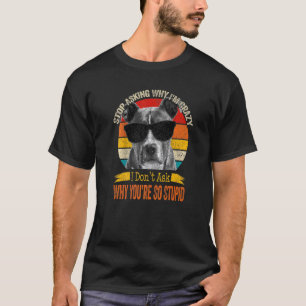 T-shirt Arrête de demander pourquoi je suis fou Pitbull