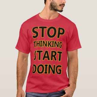 T-SHIRT ARRÊTE DE PENSER COMMENCE À FAIRE