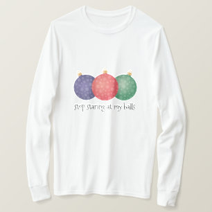 T-shirt arrête de regarder mes boules de Noël