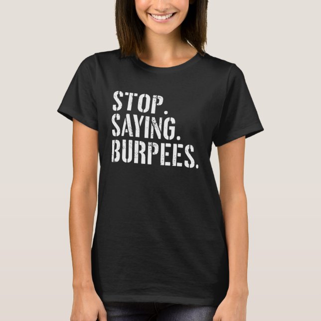T-shirt Arrêter de dire Burpees exercice dire entraînement (Devant)