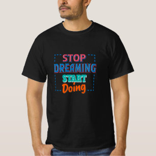 T-shirt Arrêter de rêver Commencer à faire