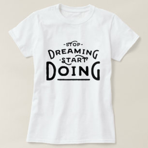 T-shirt Arrêter de rêver Commencer à faire