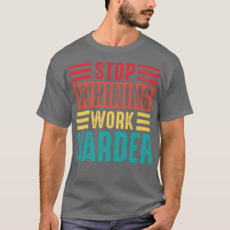 T-shirt Arrêter la citation motivationnelle de Whining Wor