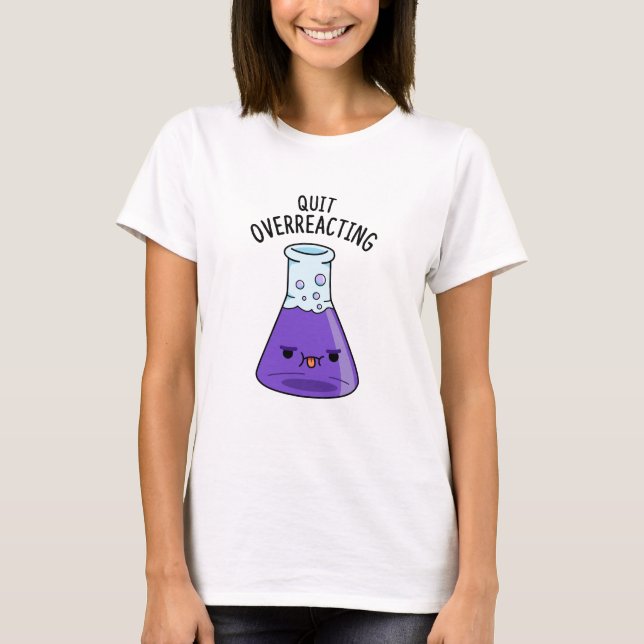 T-shirt Arrêter le jeu de chimie drôle sur-réagir (Devant)