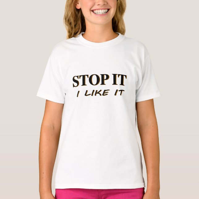 T-shirt Arrêtez ça, j'aime ça (Devant)