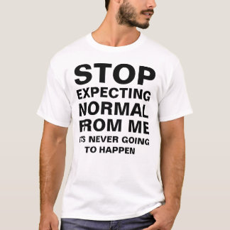 T-shirt Arrêtez d'attendre Normale de moi Sarcastique