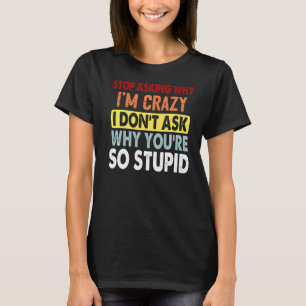 T-shirt Arrêtez de demander pourquoi je suis fou Je ne dem