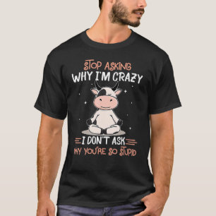 T-shirt Arrêtez de demander pourquoi je suis fou Je ne dem