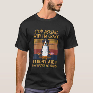 T-shirt Arrêtez de demander pourquoi je suis fou Vous êtes