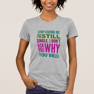 T-shirt Arrêtez de demander pourquoi je suis toujours céli