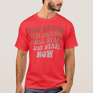 T-shirt Arrêtez De Dire Que Je Commencerai Demain Motivati
