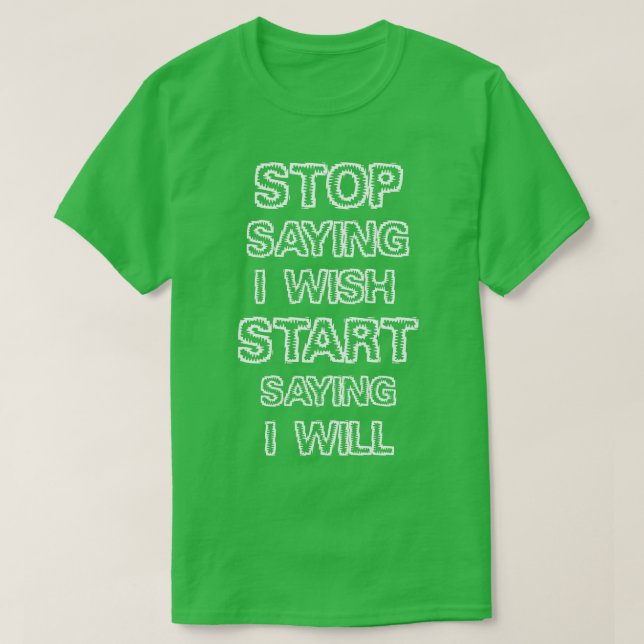 T-shirt Arrêtez de dire que je souhaite (Design devant)