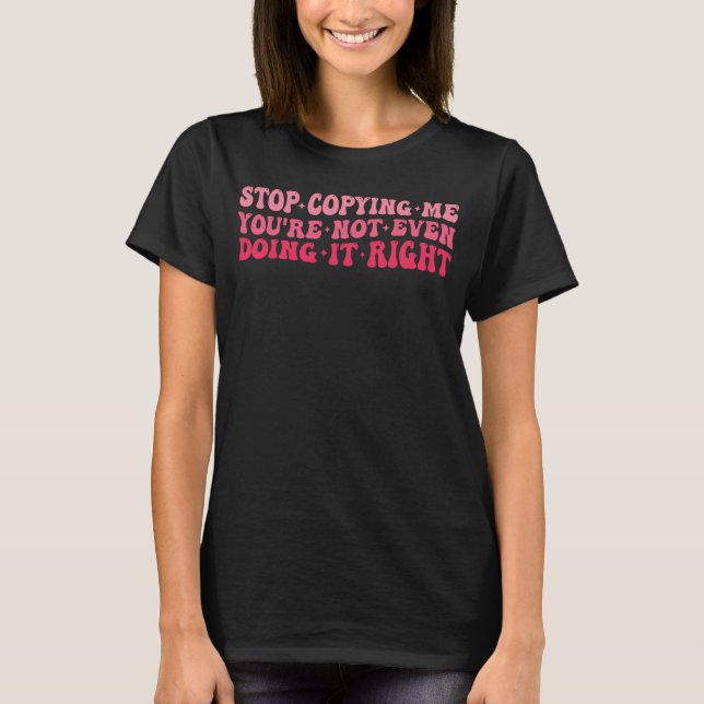 T-shirt Arrêtez de me copier Vous ne le faites même pas bi (Devant)