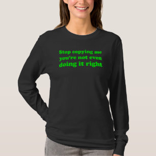 T-shirt Arrêtez de me copier Vous ne le faites même pas co
