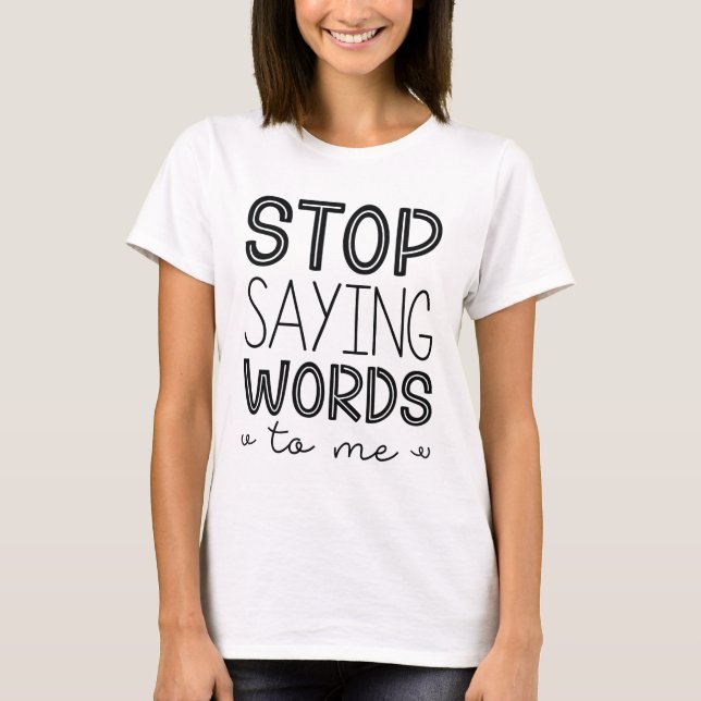 T-shirt Arrêtez De Me Dire Des Mots (Devant)