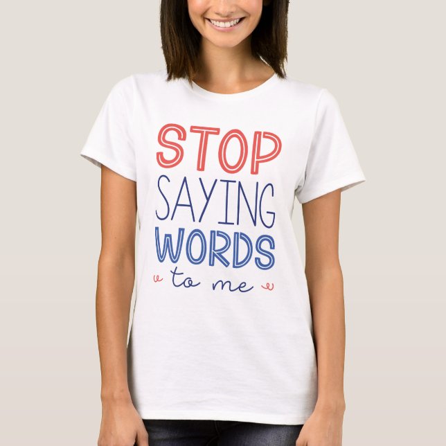 T-shirt Arrêtez De Me Dire Des Mots (Devant)
