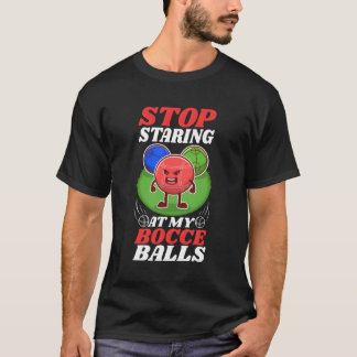 T-shirt Arrêtez De Me Regarder Aux Boules De Mon Bocce