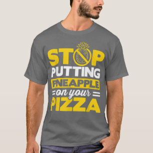 T-shirt Arrêtez de mettre de l'ananas sur votre pizza en m