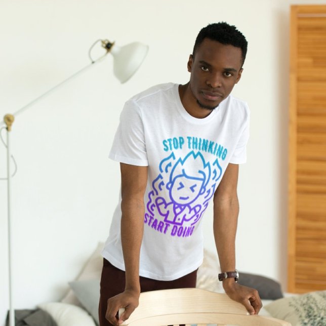 T-shirt Arrêtez de penser Commencer à faire (Créateur téléchargé)