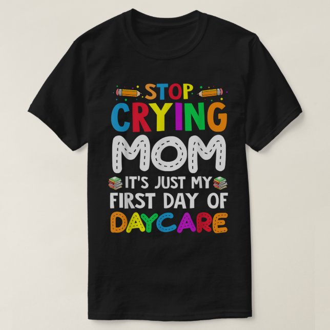 T-shirt Arrêtez de pleurer Maman C'est juste mon premier j (Design devant)