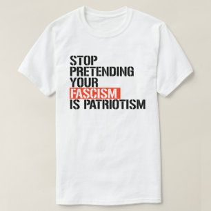 T-shirt Arrêtez de prétendre que votre fascisme est patrio