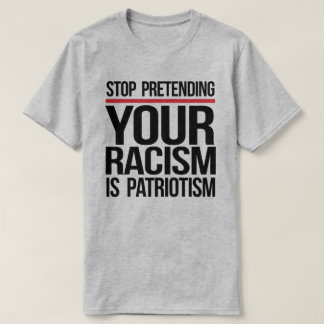 T-shirt Arrêtez de prétendre que votre racisme est du patr