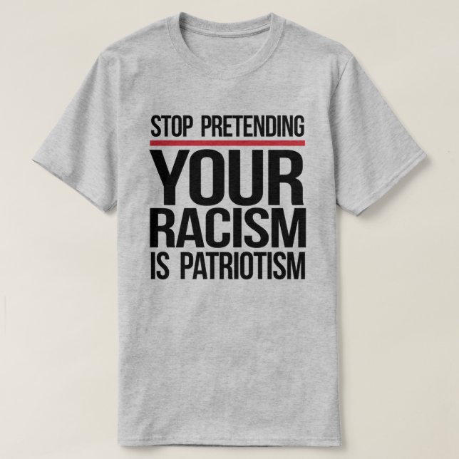 T-shirt Arrêtez de prétendre que votre racisme est du patr (Design devant)