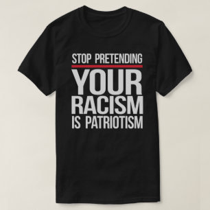 T-shirt Arrêtez de prétendre que votre racisme est patriot